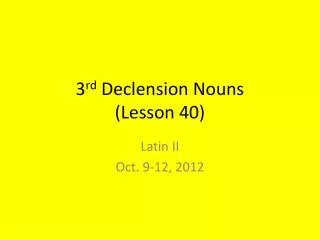 3 rd Declension Nouns ( Lesson 40)