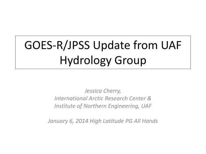 goes r jpss update from uaf hydrology group