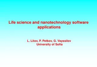 Life science and nanotechnology software applications L. Litov, P. Petkov, G. Vayssilov