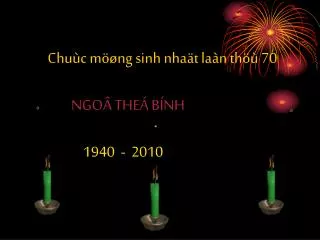 Chuùc möøng sinh nhaät laàn thöù 70 NGOÂ THEÁ BÍNH 1940 - 2010