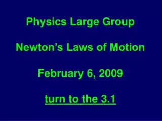 Physics Large Group Newton’s Laws of Motion February 6, 2009 turn to the 3.1