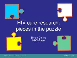 HIV cure research: pieces in the puzzle Simon Collins HIV i-Base