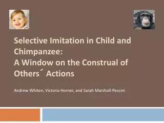 Selective Imitation in Child and Chimpanzee: A Window on the Construal of Others´ Actions