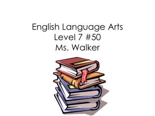 English Language Arts Level 7 #50 Ms. Walker
