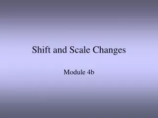 Shift and Scale Changes