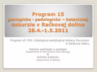 Program 15 geologicko - pedologicko – botanickej exkurzie v Račkovej doline 28.4.-1.5.2011