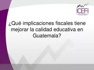 ¿Qué implicaciones fiscales tiene mejorar la calidad educativa en Guatemala?