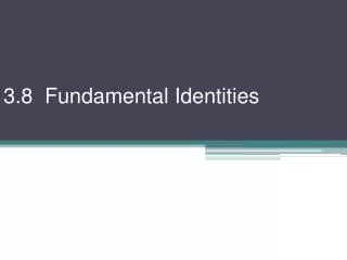 3.8 Fundamental Identities