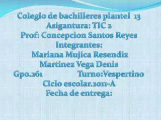 Colegio de bachilleres plantel 13 Asigantura : TIC 2 Prof : Concepcion Santos Reyes