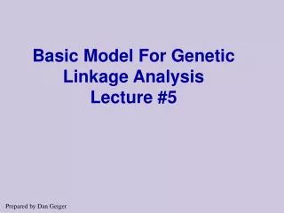 Basic Model For Genetic Linkage Analysis Lecture #5