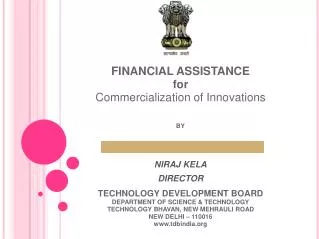 FINANCIAL ASSISTANCE for Commercialization of Innovations BY NIRAJ KELA DIRECTOR