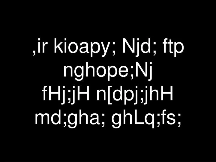 ir kioapy njd ftp nghope nj fhj jh n dpj jhh md gha ghlq fs