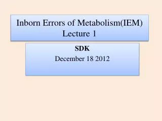 Inborn Errors of Metabolism(IEM) Lecture 1