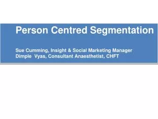 Person Centred Segmentation Sue Cumming, Insight &amp; Social Marketing Manager
