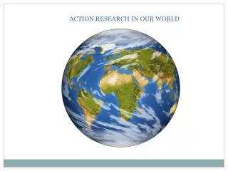 ACTION RESEARCH IN OUR WORLD