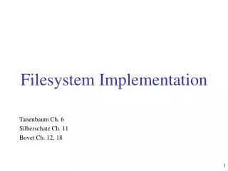 Filesystem Implementation Tanenbaum Ch. 6 Silberschatz Ch. 11 Bovet Ch. 12, 18