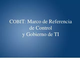 C OBI T: Marco de Referencia de Control y Gobierno de TI