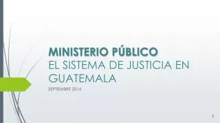 MINISTERIO PÚBLICO EL SISTEMA DE JUSTICIA EN GUATEMALA