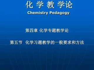 化 学 教 学论 Chemistry Pedagogy 第四章 化学专题教学论 第五节 化学习题教学的一般要求和方法