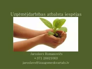 Uzņēmējdarbības atbalsta iespējas Jaroslavs Romanovičs +371 28821003