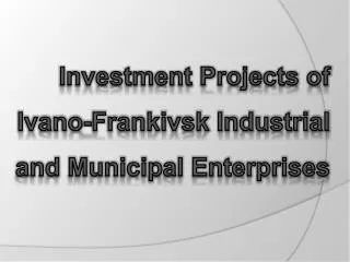 Investment Projects of Ivano-Frankivsk Industrial and Municipal Enterprises