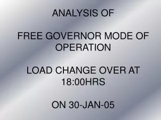 ANALYSIS OF FREE GOVERNOR MODE OF OPERATION LOAD CHANGE OVER AT 18:00HRS ON 30-JAN-05