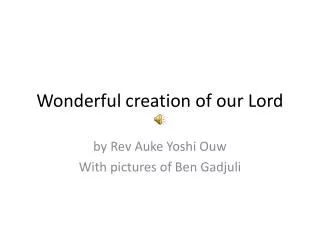 Wonderful creation of our Lord