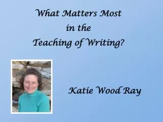 What Matters Most in the Teaching of Writing?