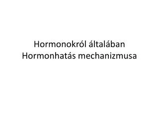 Hormonokról általában Hormonhatás mechanizmusa