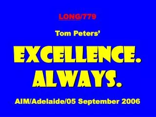 LONG /779 Tom Peters’ EXCELLENCE. ALWAYS. AIM/Adelaide/05 September 2006