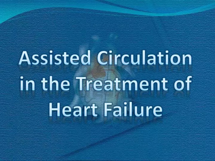 assisted circulation in the treatment of heart failure