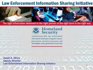 Jason A. Henry Deputy Director Law Enforcement Information Sharing Initiati ve