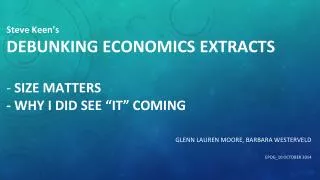 Steve Keen’s DEBUNKING ECONOMICS EXTRACTS - SIZE MATTERS - WHY I DID SEE “IT” COMING