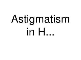 Astigmatism in H...