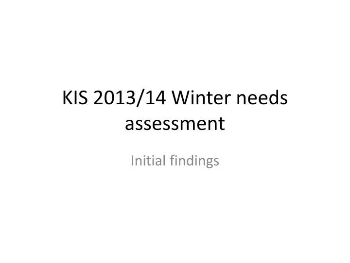 kis 2013 14 winter needs assessment