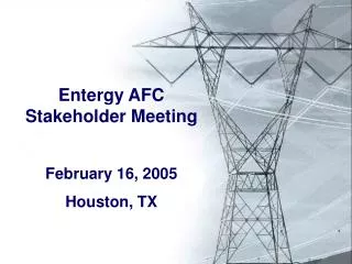 Entergy AFC Stakeholder Meeting February 16, 2005 Houston, TX