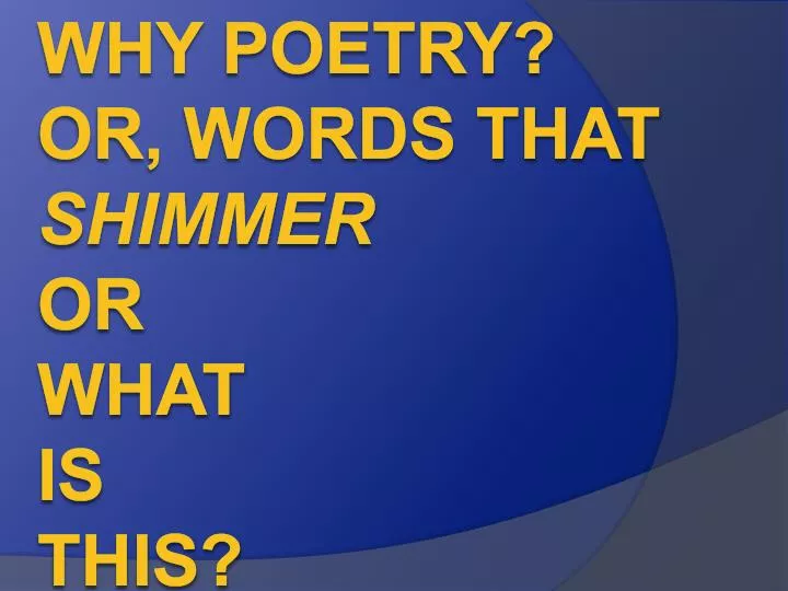 why poetry or words that shimmer or what is this