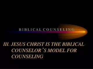 III. JESUS CHRIST IS THE BIBLICAL COUNSELOR ’ S MODEL FOR COUNSELING