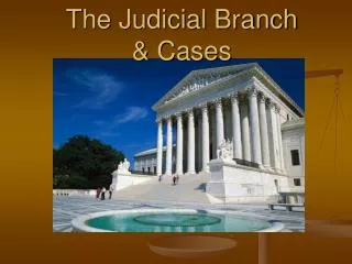 The Judicial Branch &amp; Cases