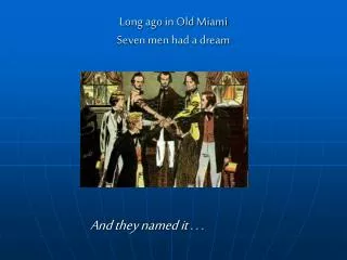 Long ago in Old Miami Seven men had a dream