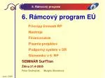 6. R á mcov ý program EÚ Princípy činnosti RP Nástroje Financovanie - slide 1