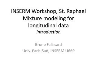 INSERM Workshop, St. Raphael Mixture modeling for longitudinal data Introduction