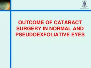 OUTCOME OF CATARACT SURGERY IN NORMAL AND PSEUDOEXFOLIATIVE EYES