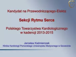 Kandydat na Przewodniczącego-Elekta Sekcji Rytmu Serca Polskiego Towarzystwa Kardiologicznego