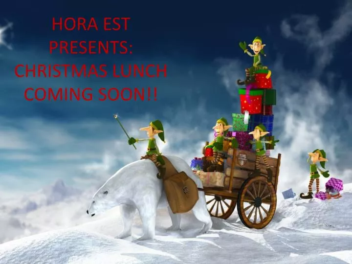 hora est presents christmas lunch coming soon