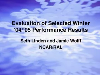 Evaluation of Selected Winter ’04/’05 Performance Results