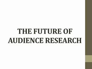 THE FUTURE OF AUDIENCE RESEARCH