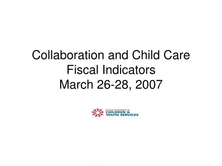collaboration and child care fiscal indicators march 26 28 2007