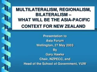 Presentation to Asia Forum Wellington, 27 May 2003 By Gary Hawke Chair, NZPECC, and