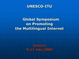 UNESCO-ITU Global Symposium on Promoting the Multilingual Internet Geneva 9 -11 may 2006